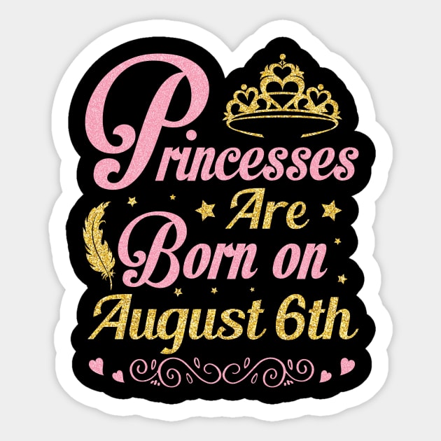 Princesses Are Born On August 6th Happy Birthday To Me Nana Mommy Aunt Sister Wife Niece Daughter Sticker by joandraelliot